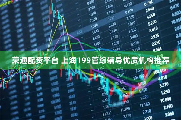 荣通配资平台 上海199管综辅导优质机构推荐